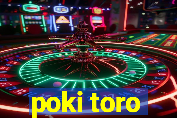 poki toro