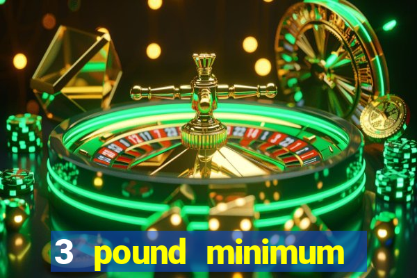 3 pound minimum deposit casino