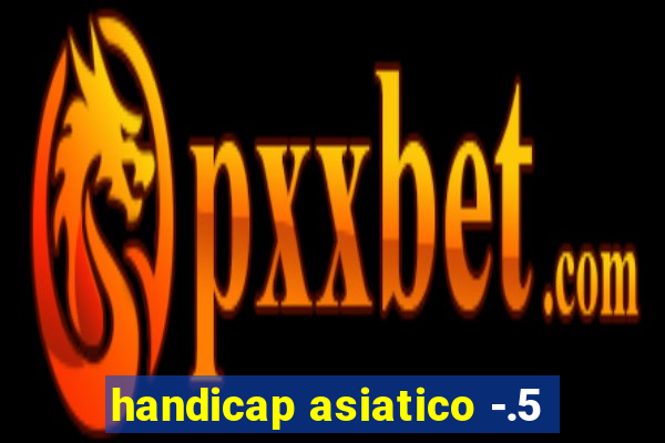 handicap asiatico -.5