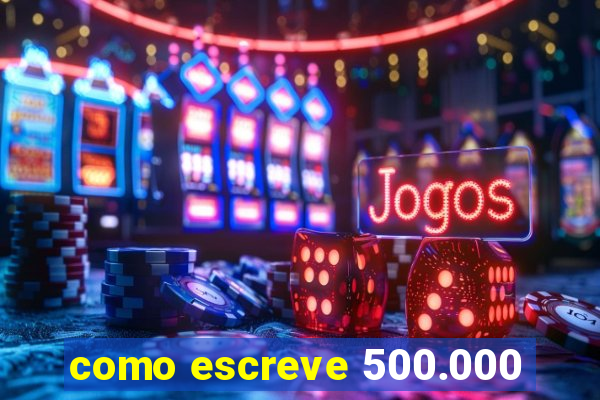 como escreve 500.000