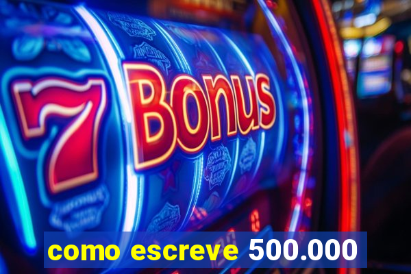 como escreve 500.000