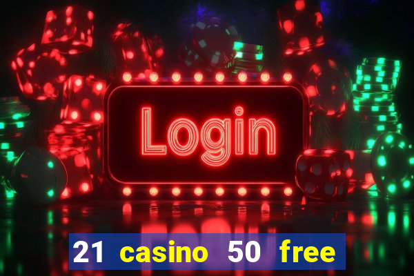 21 casino 50 free spins no deposit