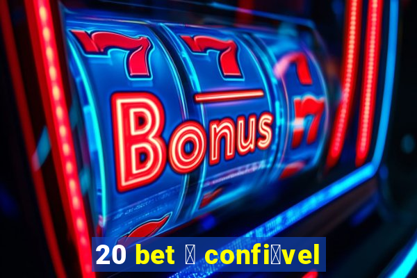 20 bet 茅 confi谩vel