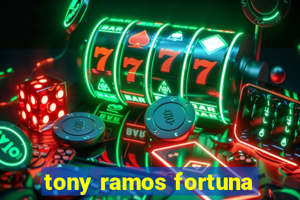 tony ramos fortuna