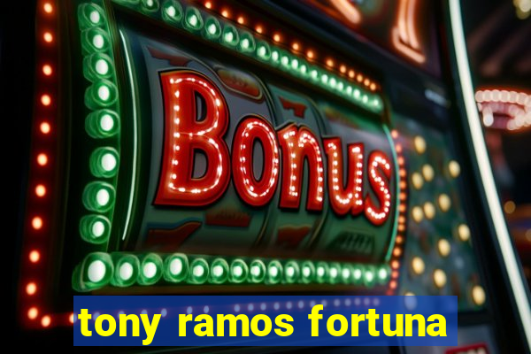 tony ramos fortuna