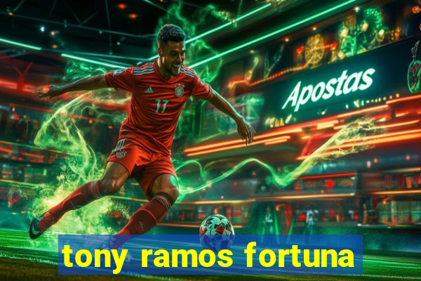 tony ramos fortuna