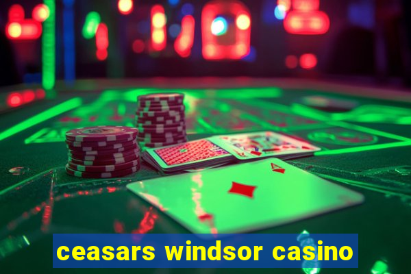 ceasars windsor casino