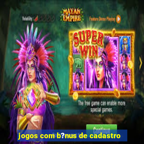 jogos com b?nus de cadastro