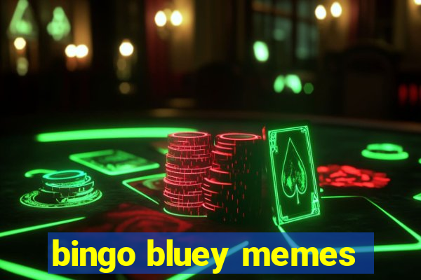 bingo bluey memes