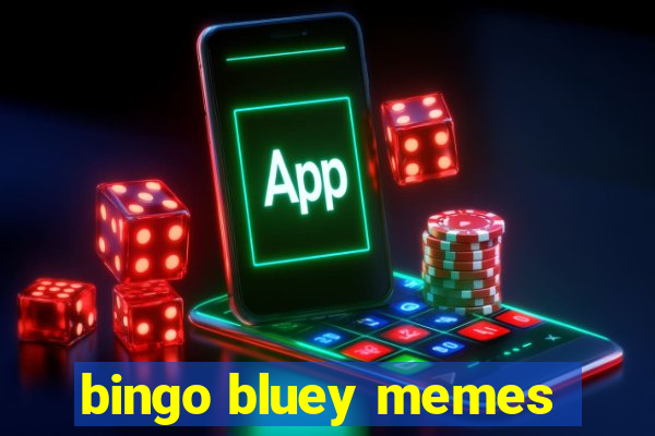 bingo bluey memes