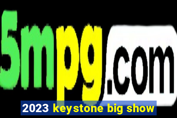 2023 keystone big show