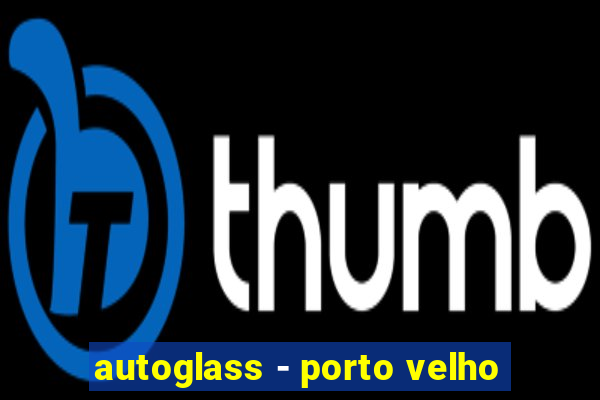 autoglass - porto velho