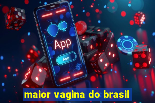 maior vagina do brasil