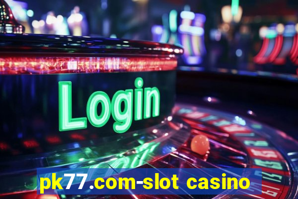 pk77.com-slot casino