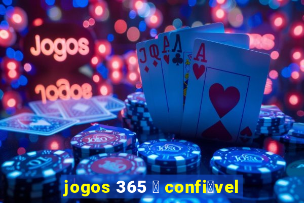 jogos 365 茅 confi谩vel