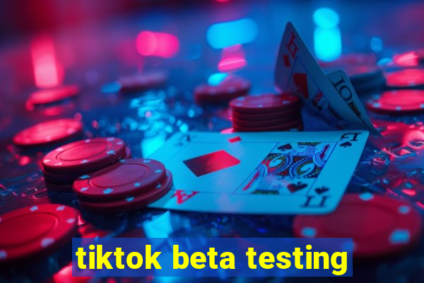 tiktok beta testing