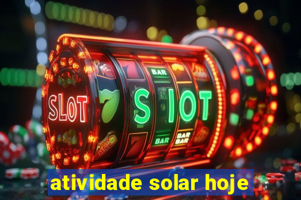 atividade solar hoje