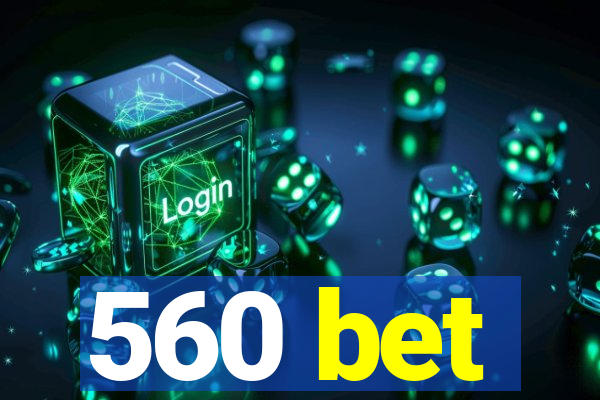 560 bet