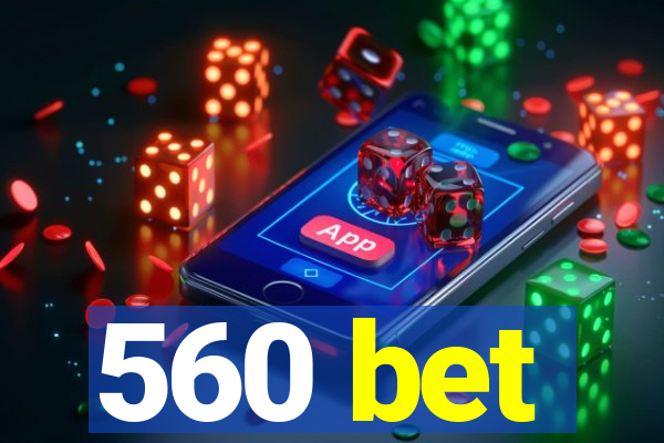 560 bet