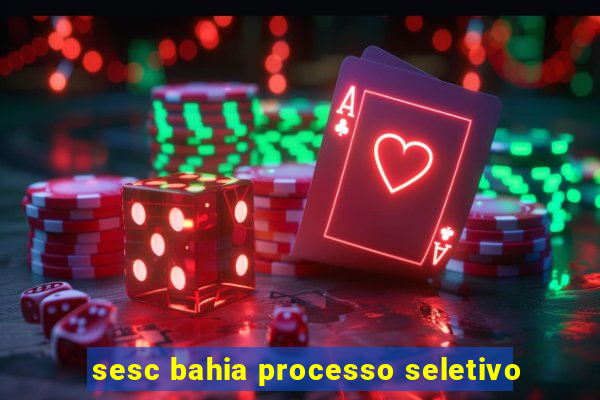 sesc bahia processo seletivo