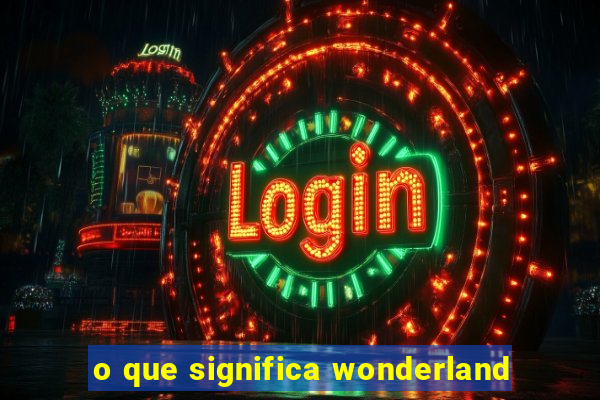 o que significa wonderland