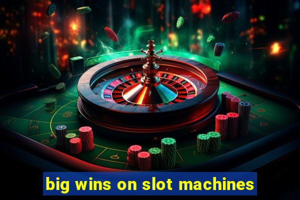 big wins on slot machines