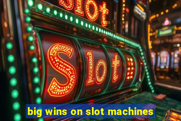 big wins on slot machines