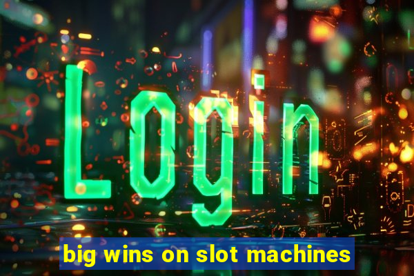 big wins on slot machines