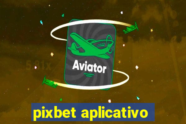 pixbet aplicativo