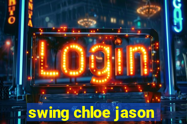 swing chloe jason