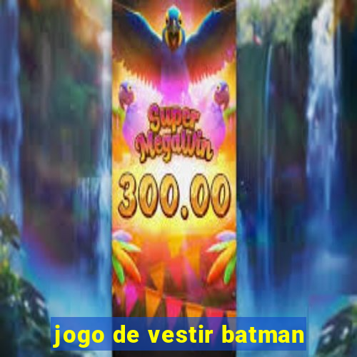 jogo de vestir batman