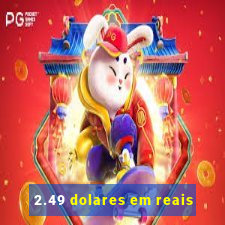 2.49 dolares em reais