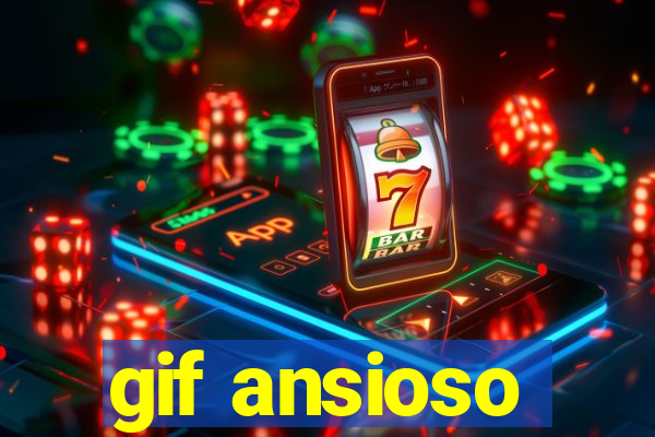 gif ansioso