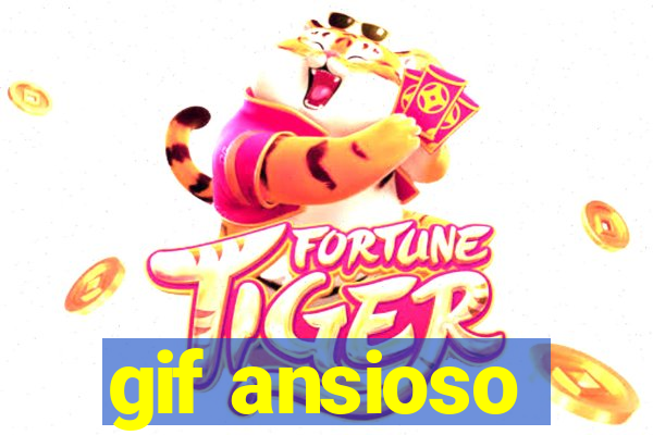 gif ansioso