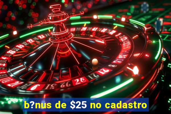 b?nus de $25 no cadastro