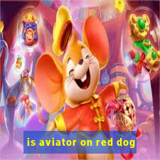 is aviator on red dog