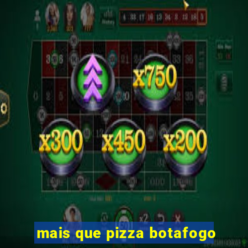 mais que pizza botafogo