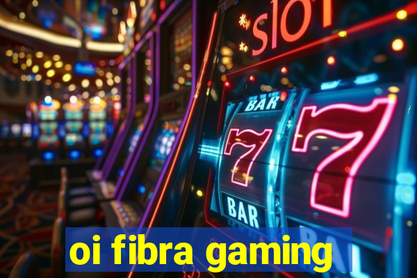 oi fibra gaming