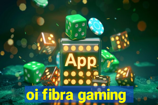 oi fibra gaming