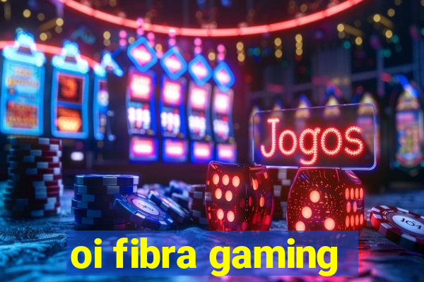 oi fibra gaming