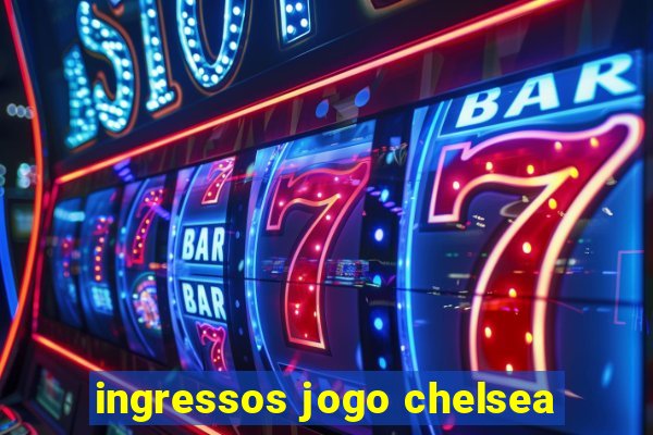 ingressos jogo chelsea