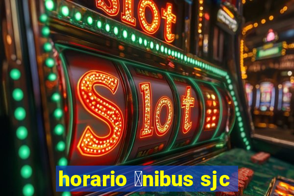 horario 么nibus sjc