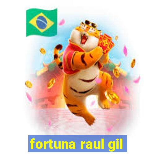 fortuna raul gil