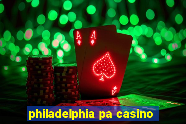 philadelphia pa casino