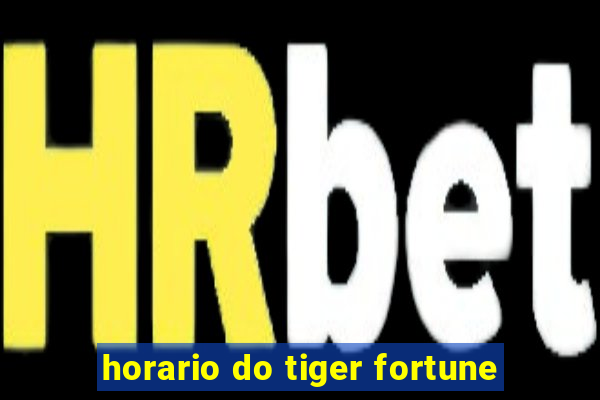 horario do tiger fortune