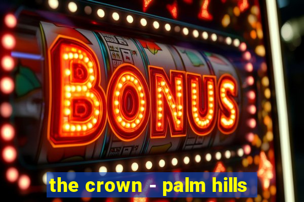 the crown - palm hills