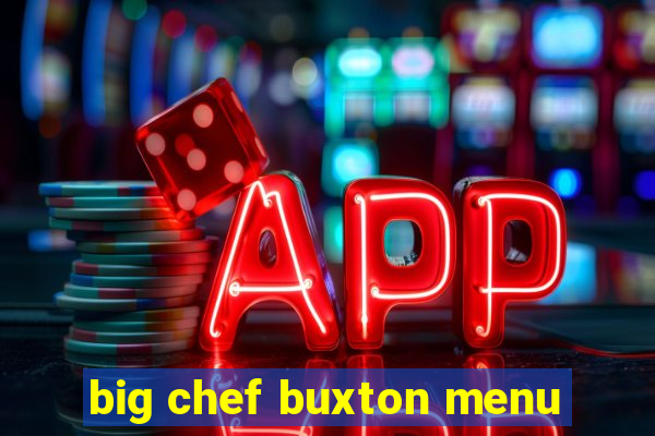 big chef buxton menu