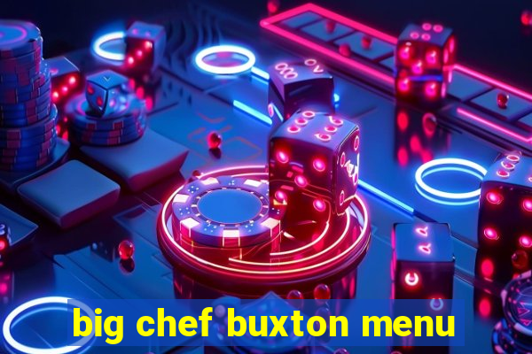 big chef buxton menu