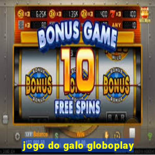 jogo do galo globoplay