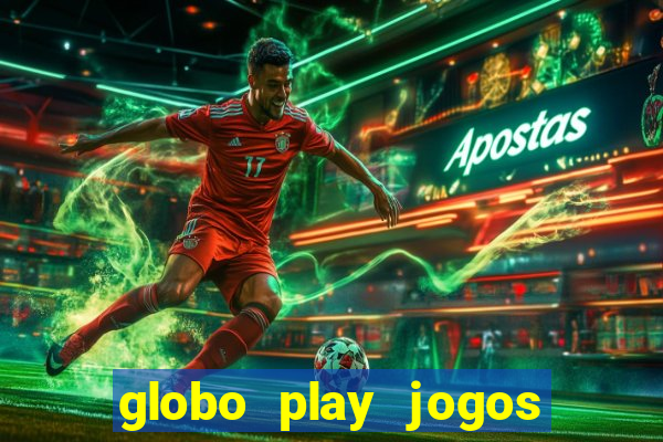 globo play jogos ao vivo hoje